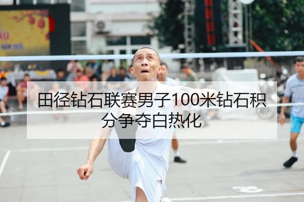 田径钻石联赛男子100米钻石积分争夺白热化